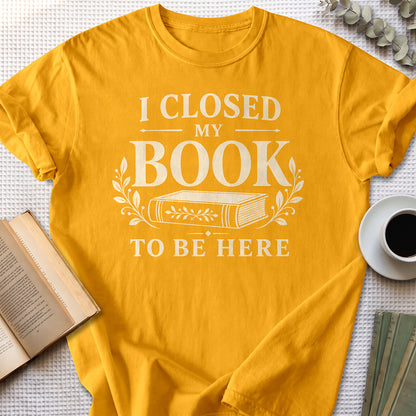 I Closed My Book To Be Here Tee — Gold