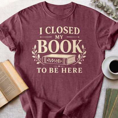 I Closed My Book To Be Here Tee — Heather Maroon